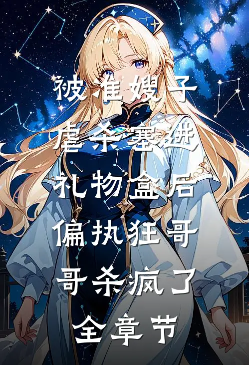 被准嫂子虐杀塞进礼物盒后，偏执狂哥哥杀疯了全章节