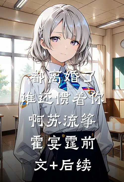 都离婚了，谁还惯着你啊苏流筝霍宴霆前文+后续