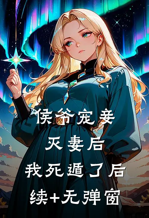 侯爷宠妾灭妻后，我死遁了后续+无弹窗