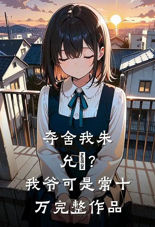 夺舍我朱允熥？我爷可是常十万完整作品