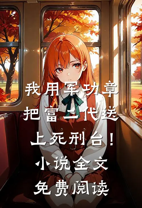 我用军功章把富二代送上死刑台！小说全文免费阅读