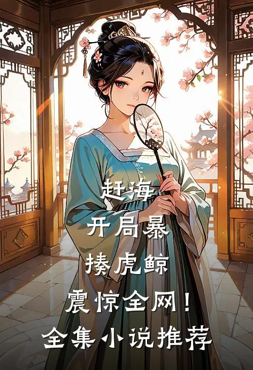 赶海：开局暴揍虎鲸，震惊全网！全集小说推荐