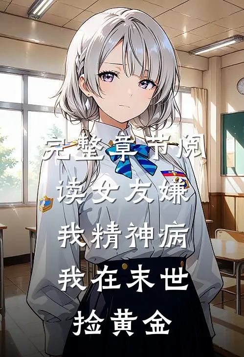 完整章节阅读女友嫌我精神病，我在末世捡黄金