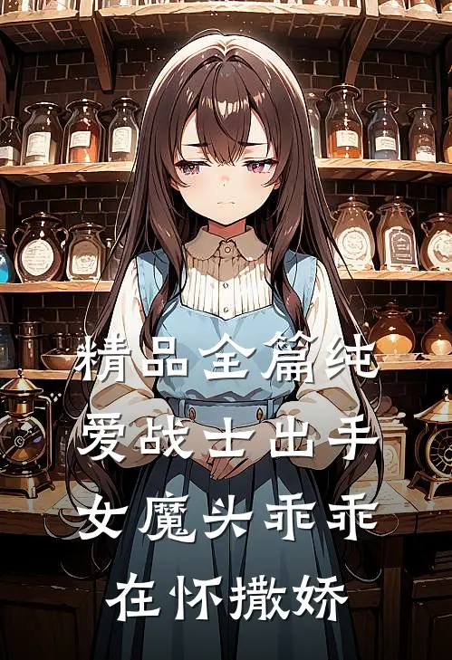 精品全篇纯爱战士出手：女魔头乖乖在怀撒娇