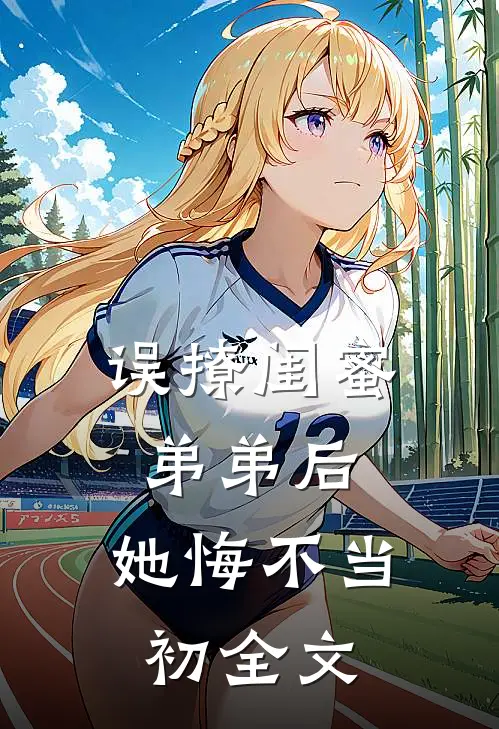 误撩闺蜜弟弟后，她悔不当初全文