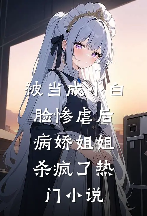 被当成小白脸惨虐后，病娇姐姐杀疯了热门小说