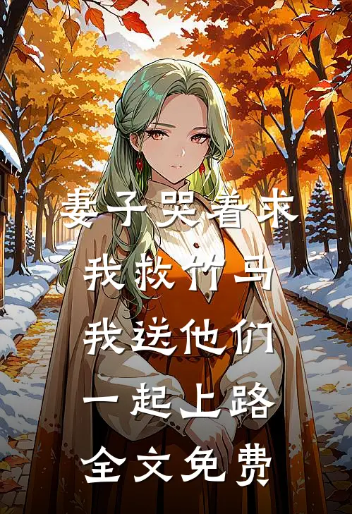 妻子哭着求我救竹马，我送他们一起上路全文免费