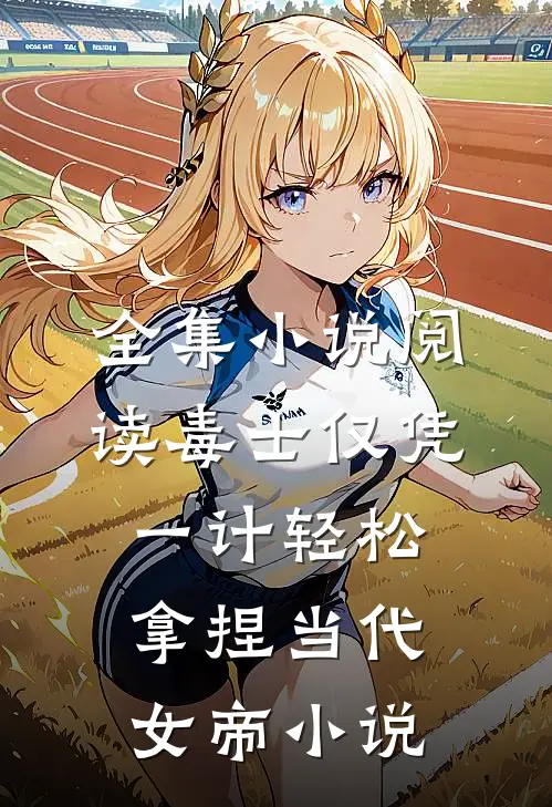 全集小说阅读毒士仅凭一计轻松拿捏当代女帝小说