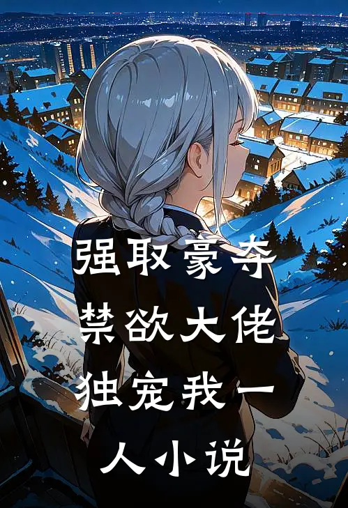 强取豪夺：禁欲大佬独宠我一人小说