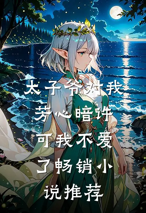 太子爷对我芳心暗许，可我不爱了畅销小说推荐