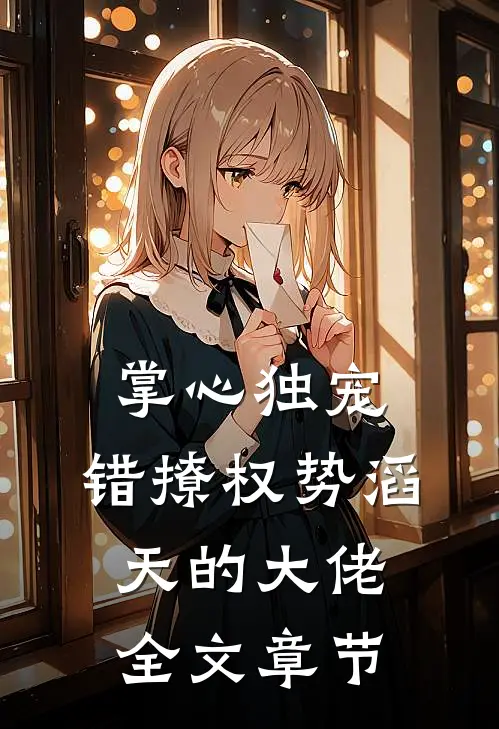 掌心独宠：错撩权势滔天的大佬全文章节