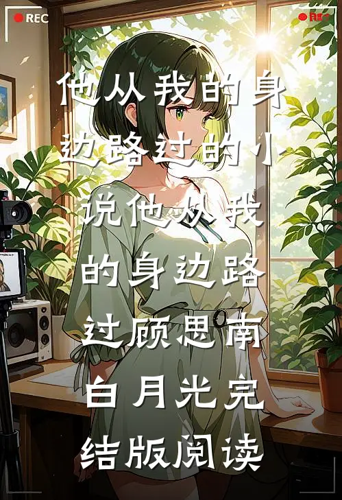 他从我的身边路过的小说他从我的身边路过顾思南白月光完结版阅读
