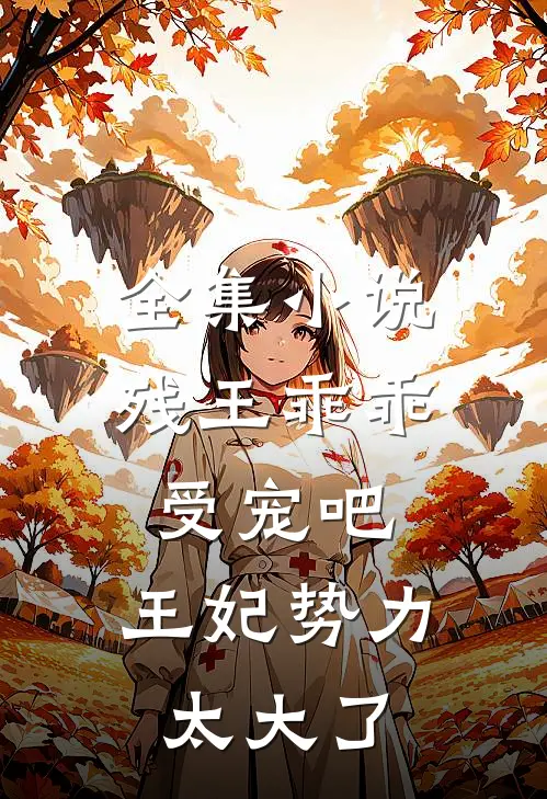 全集小说残王乖乖受宠吧，王妃势力太大了