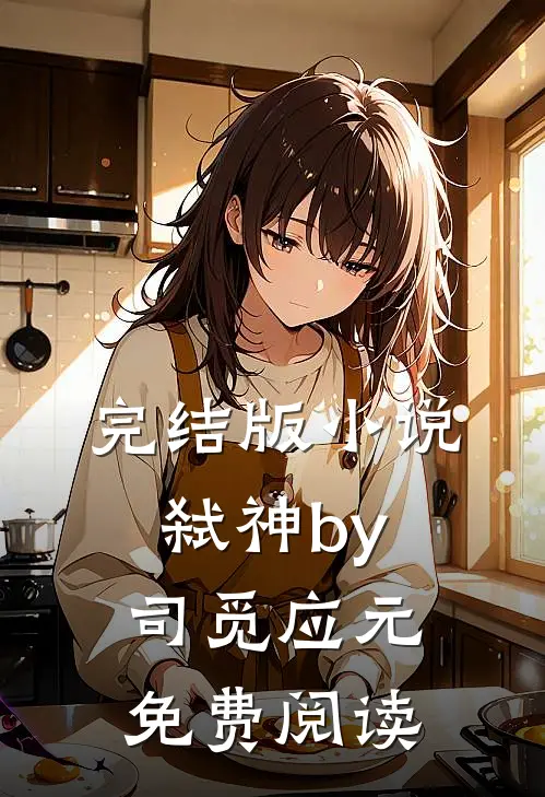 完结版小说弑神by司觅应元免费阅读