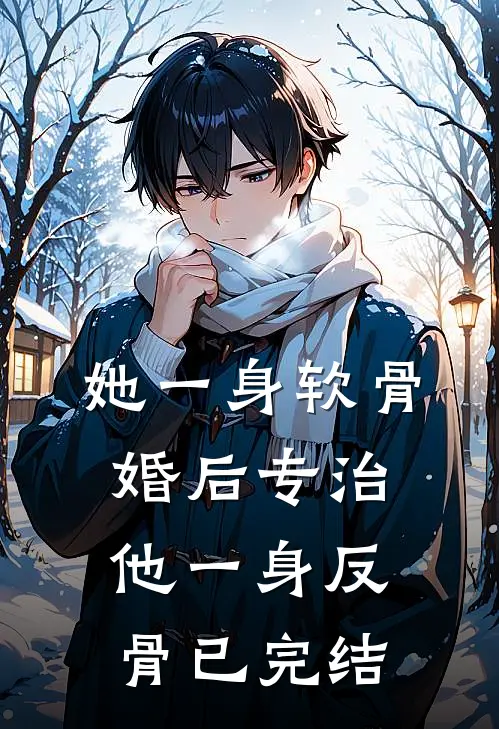 她一身软骨，婚后专治他一身反骨已完结