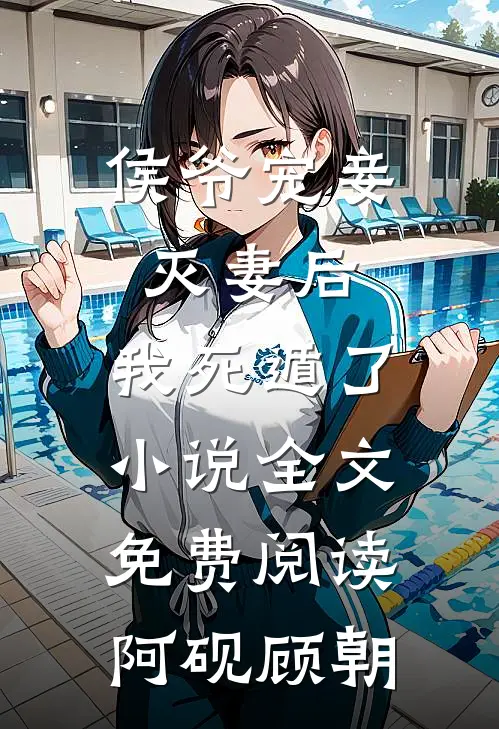 侯爷宠妾灭妻后，我死遁了小说全文免费阅读阿砚顾朝