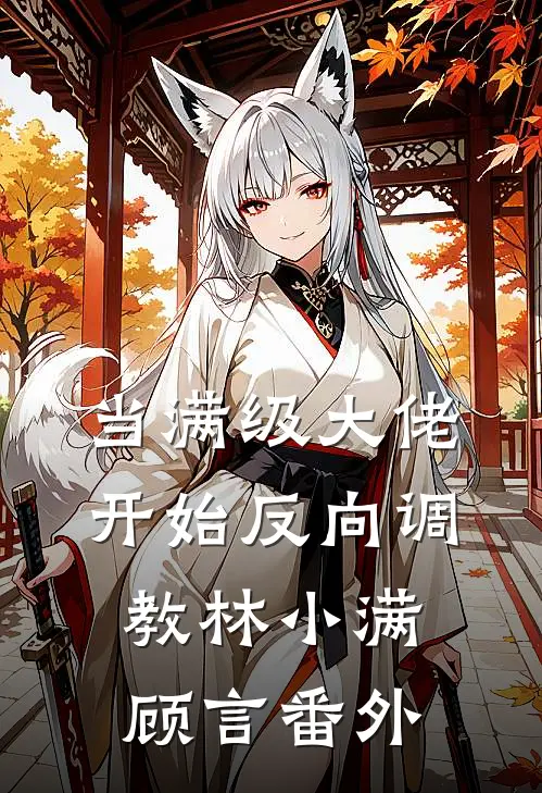 当满级大佬开始反向调教林小满顾言 番外