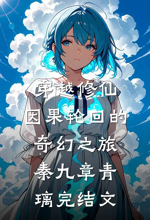 穿越修仙：因果轮回的奇幻之旅秦九章青璃完结文