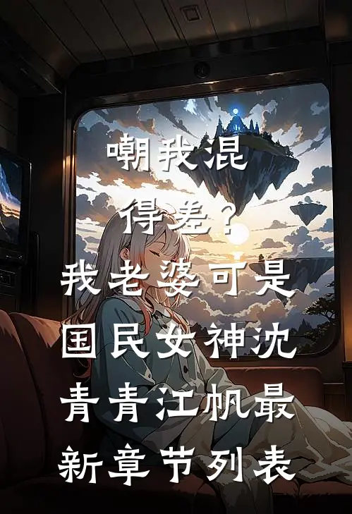 嘲我混得差？我老婆可是国民女神沈青青江帆最新章节列表