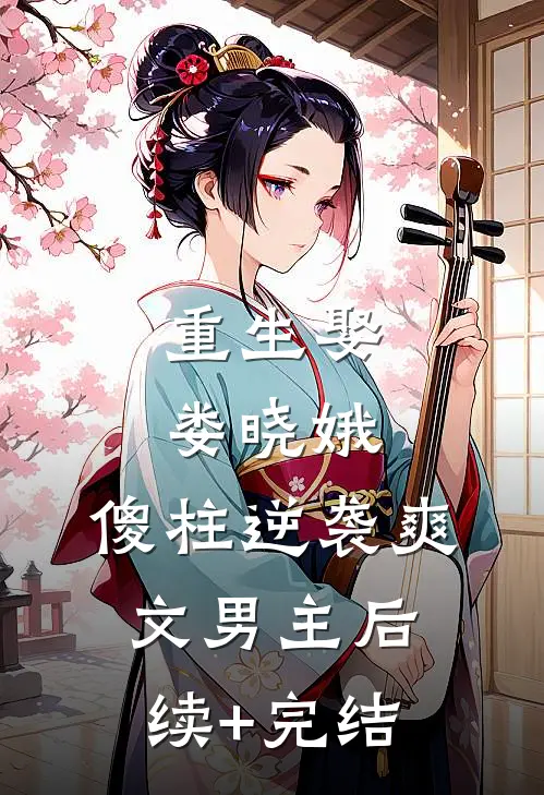 重生娶娄晓娥，傻柱逆袭爽文男主后续+完结