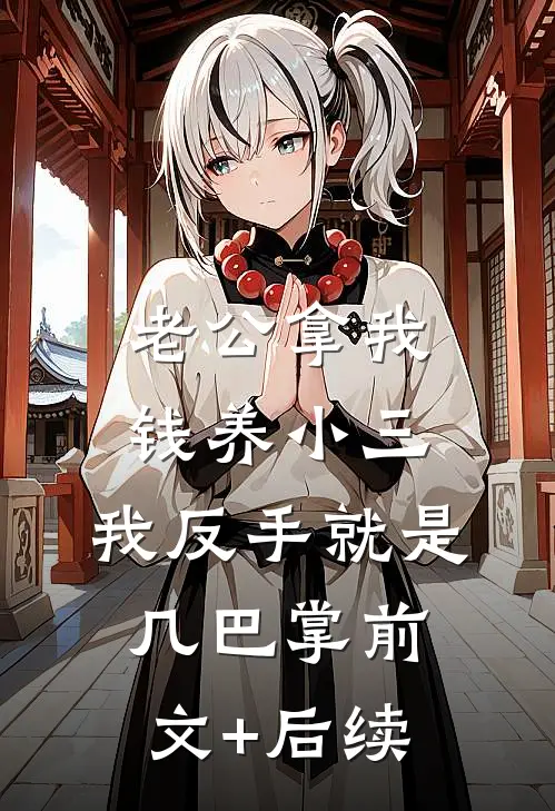 老公拿我钱养小三，我反手就是几巴掌前文+后续