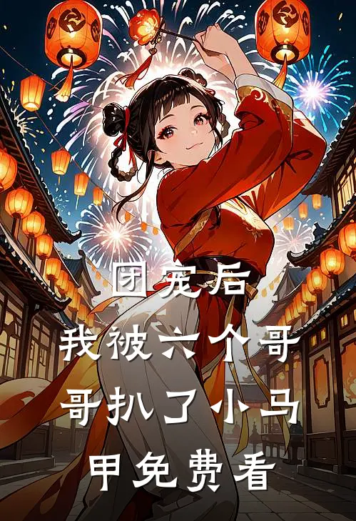 团宠后，我被六个哥哥扒了小马甲免费看