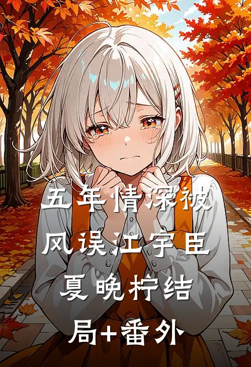 五年情深被风误江宇臣夏晚柠结局+番外