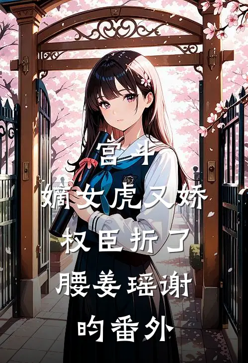 宫斗：嫡女虎又娇，权臣折了腰姜瑶谢昀番外