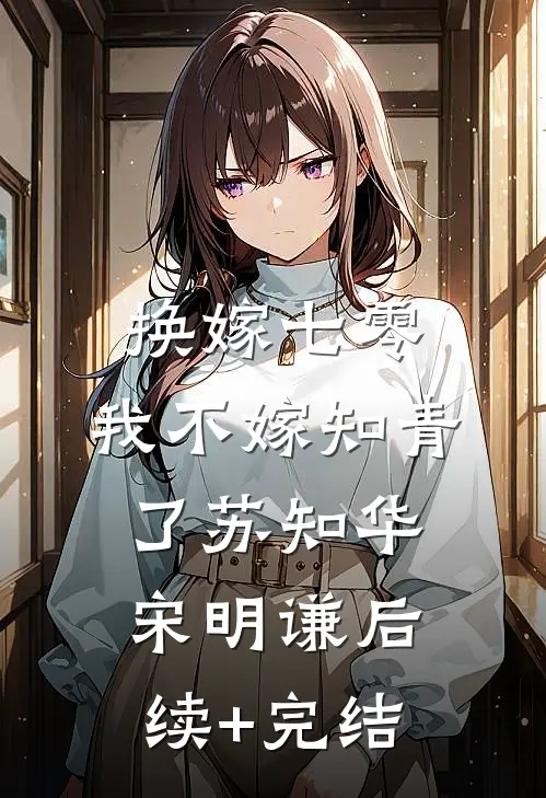 换嫁七零，我不嫁知青了苏知华宋明谦后续+完结