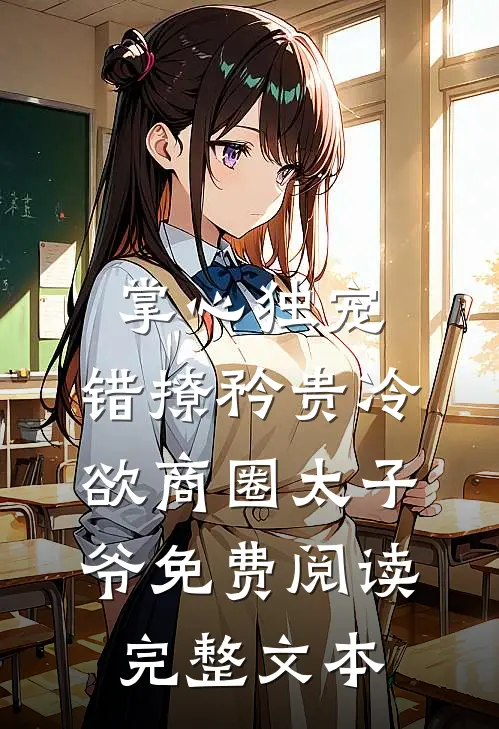 掌心独宠:错撩矜贵冷欲商圈太子爷免费阅读完整文本