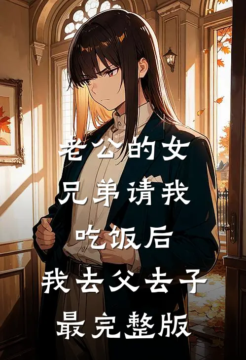 老公的女兄弟请我吃饭后，我去父去子最完整版