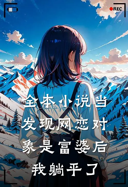 全本小说当发现网恋对象是富婆后，我躺平了