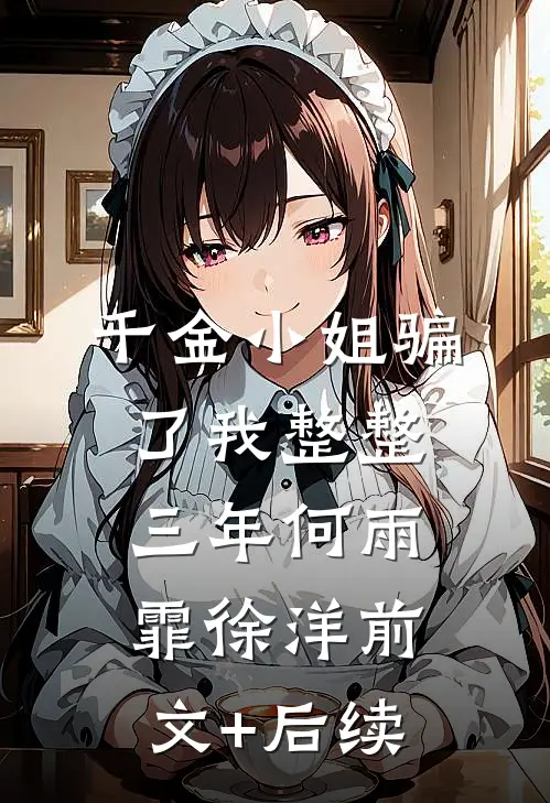 千金小姐骗了我整整三年何雨霏徐洋前文+后续