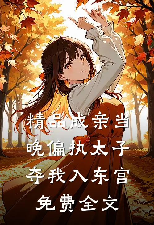 精品成亲当晚偏执太子夺我入东宫免费全文