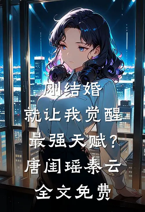刚结婚，就让我觉醒最强天赋？唐闺瑶秦云全文免费