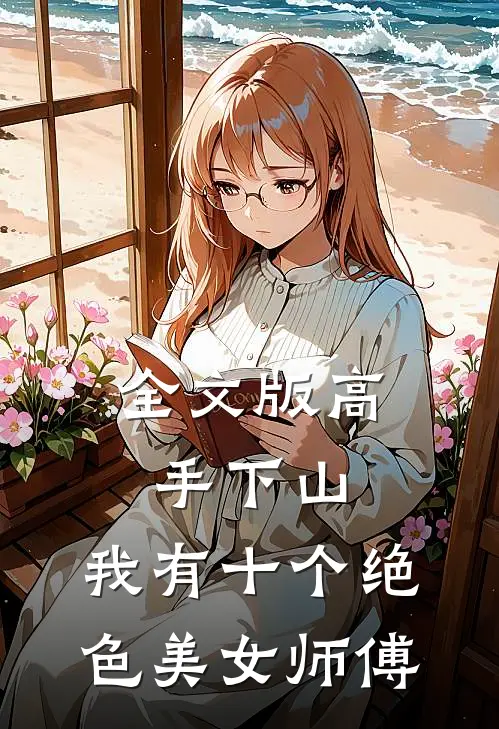 全文版高手下山，我有十个绝色美女师傅