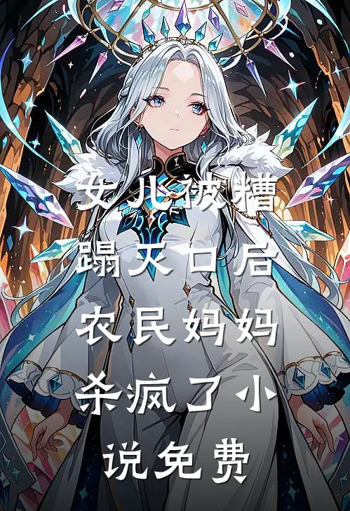 女儿被糟蹋灭口后，农民妈妈杀疯了小说免费