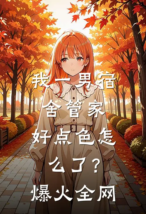 我一男宿舍管家，好点色怎么了？爆火全网