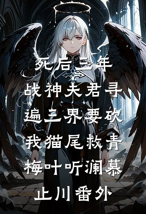 死后三年，战神夫君寻遍三界要砍我猫尾救青梅叶听澜慕止川番外