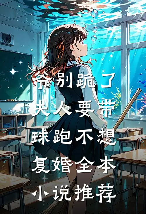 爷别跪了，夫人要带球跑不想复婚全本小说推荐