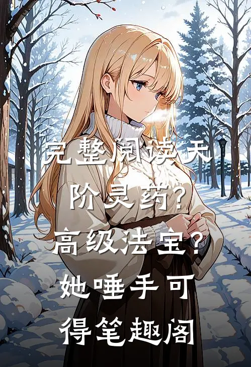完整阅读天阶灵药?高级法宝?她唾手可得笔趣阁