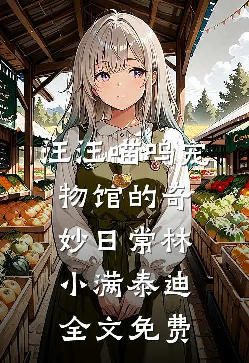 汪汪喵呜宠物馆的奇妙日常林小满泰迪全文免费
