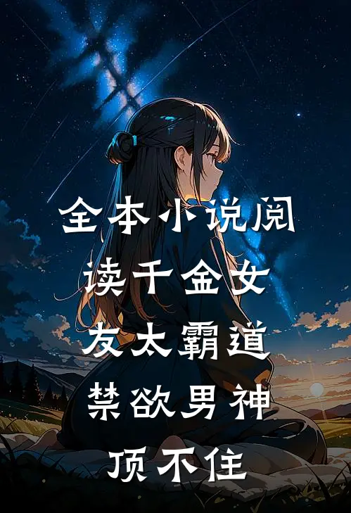 全本小说阅读千金女友太霸道，禁欲男神顶不住