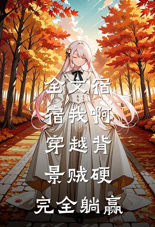 全文宿宿我啊，穿越背景贼硬，完全躺赢