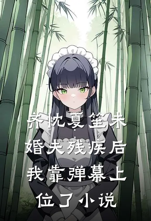 齐忱夏笙未婚夫残疾后，我靠弹幕上位了小说