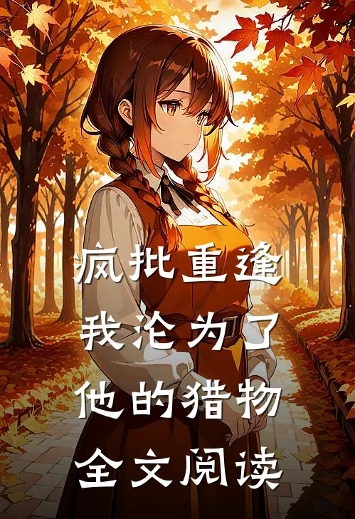 疯批重逢：我沦为了他的猎物全文阅读