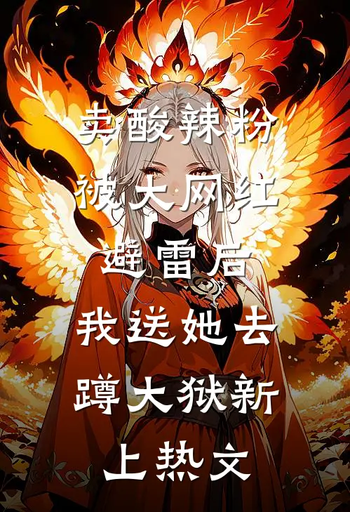 卖酸辣粉被大网红避雷后，我送她去蹲大狱新上热文
