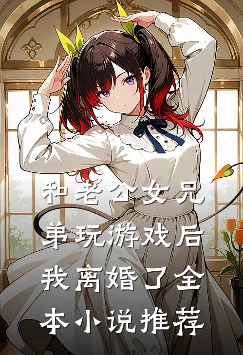 和老公女兄弟玩游戏后，我离婚了全本小说推荐