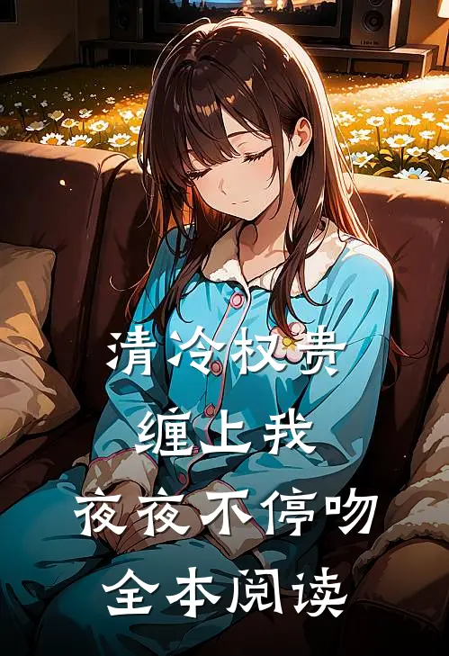 清冷权贵缠上我，夜夜不停吻全本阅读