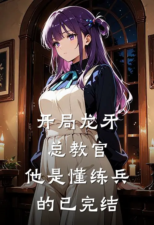 开局龙牙总教官，他是懂练兵的已完结